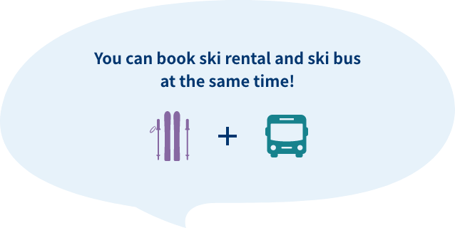 You can book ski rental and ski bus at the same time!